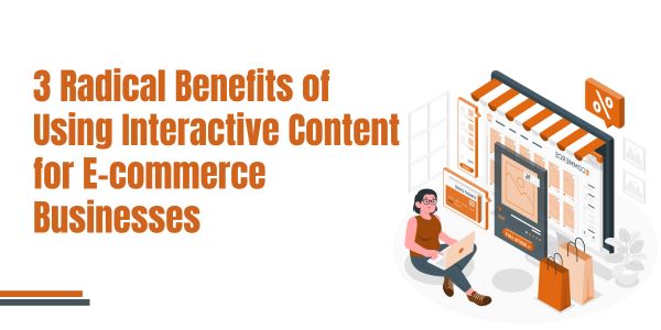 3 Radical Benefits of Using Interactive Content for E-commerce Businesses